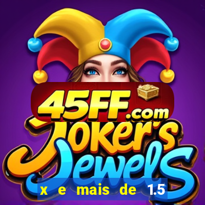 x e mais de 1.5 betano o que significa